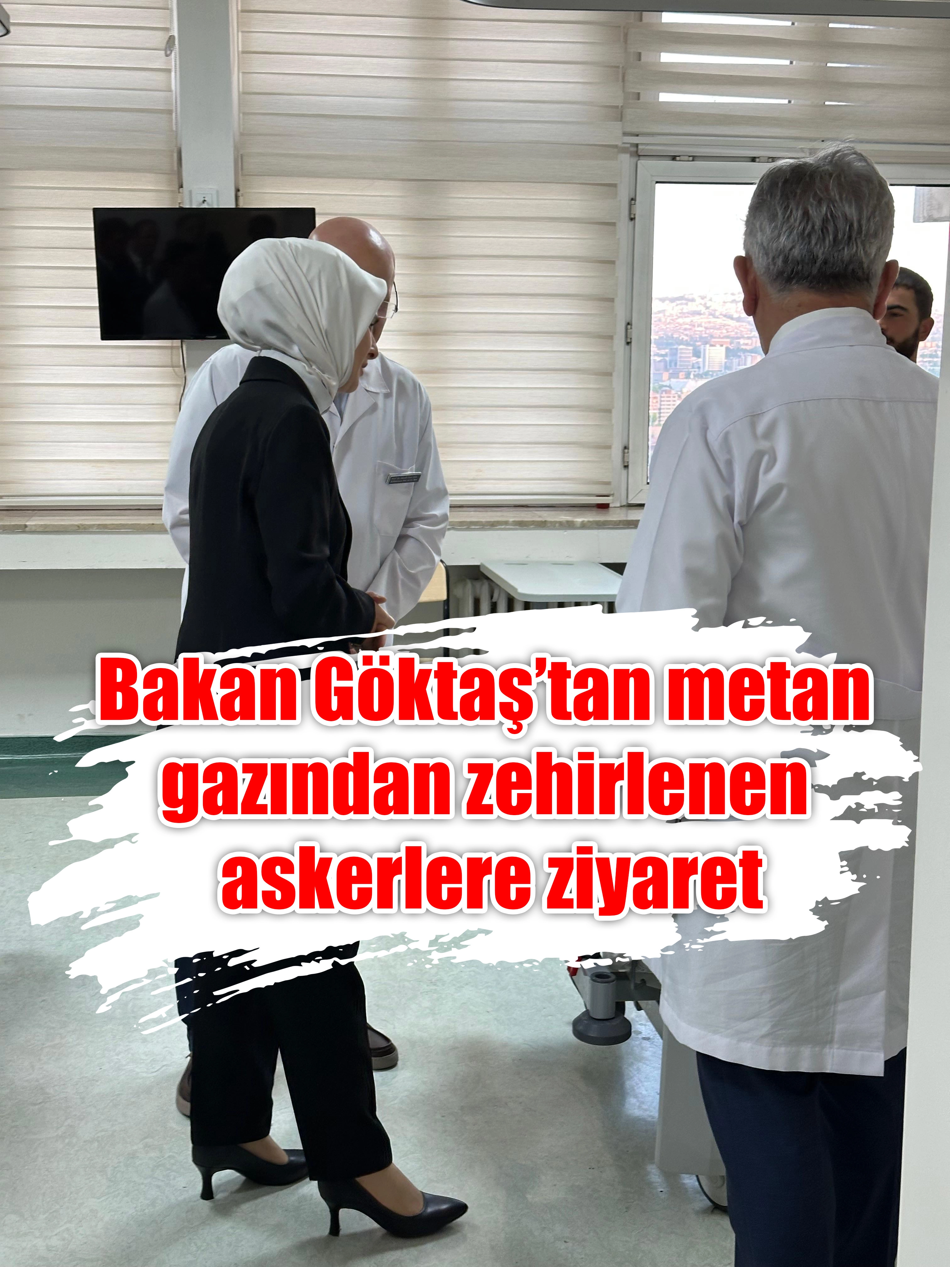 Bakan Göktaş’tan metan gazından zehirlenen askerlere ziyaret