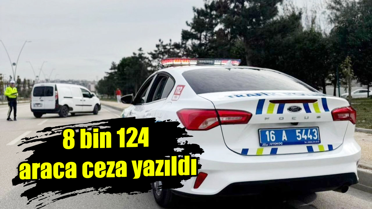 8 bin 124 araca ceza yazıldı