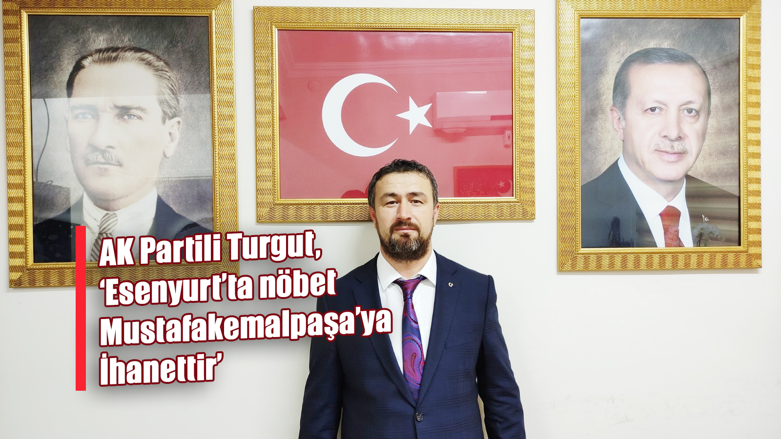 AK Partili Turgut, ‘Esenyurt’ta nöbet  Mustafakemalpaşa’ya  İhanettir’ 