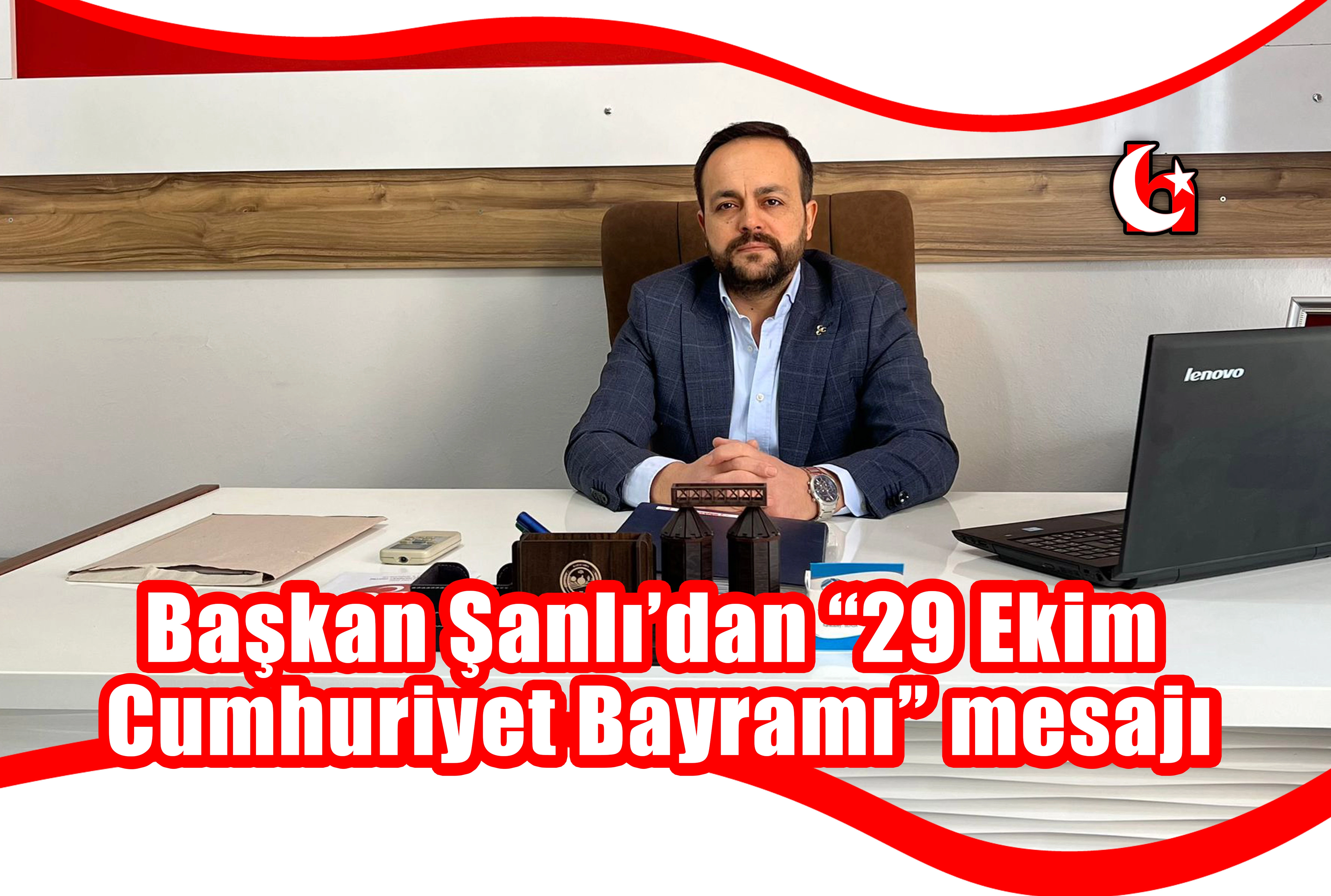 Başkan Şanlı’dan “29 Ekim Cumhuriyet Bayramı” mesajı