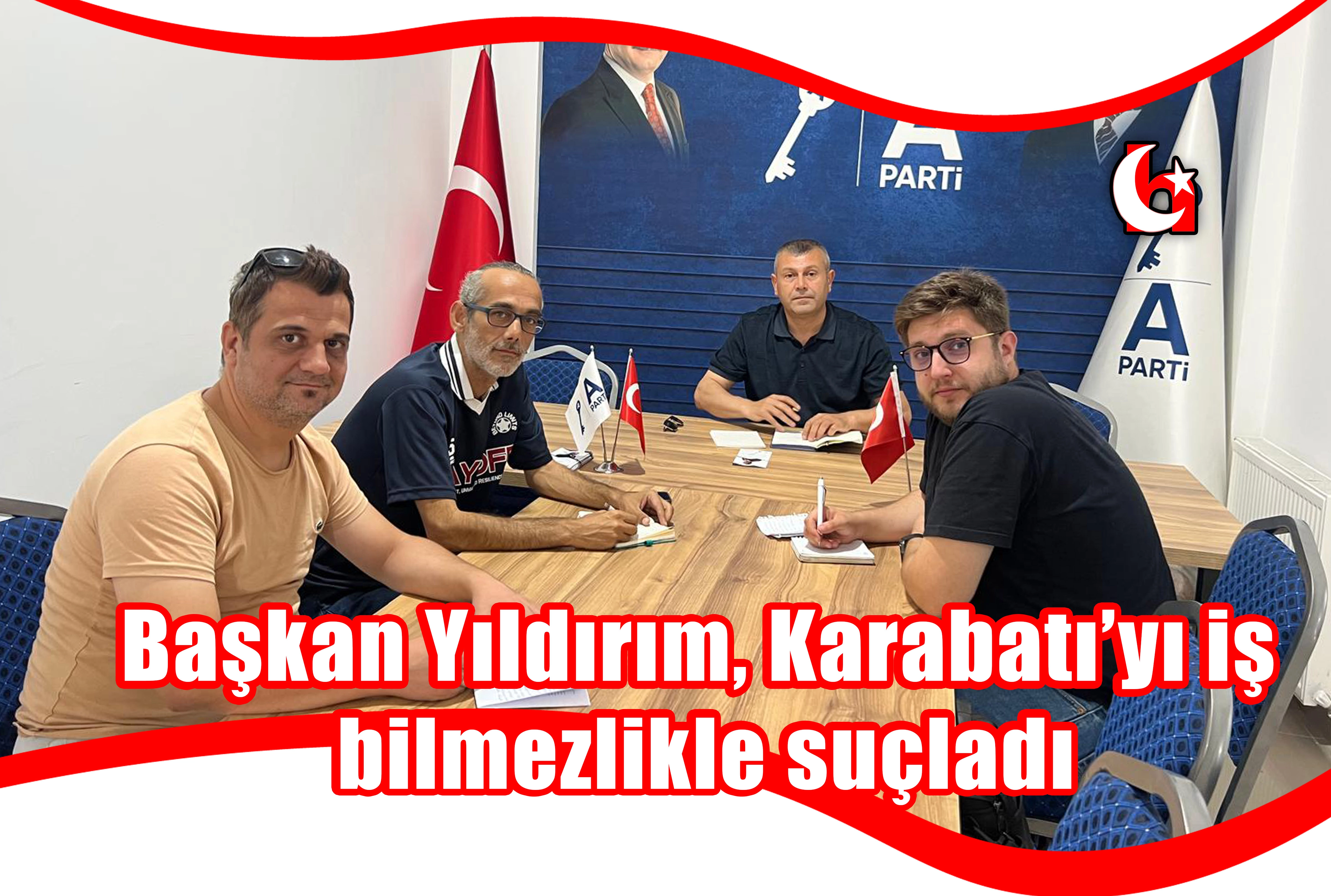 Başkan Yıldırım, Karabatı’yı iş  bilmezlikle suçladı