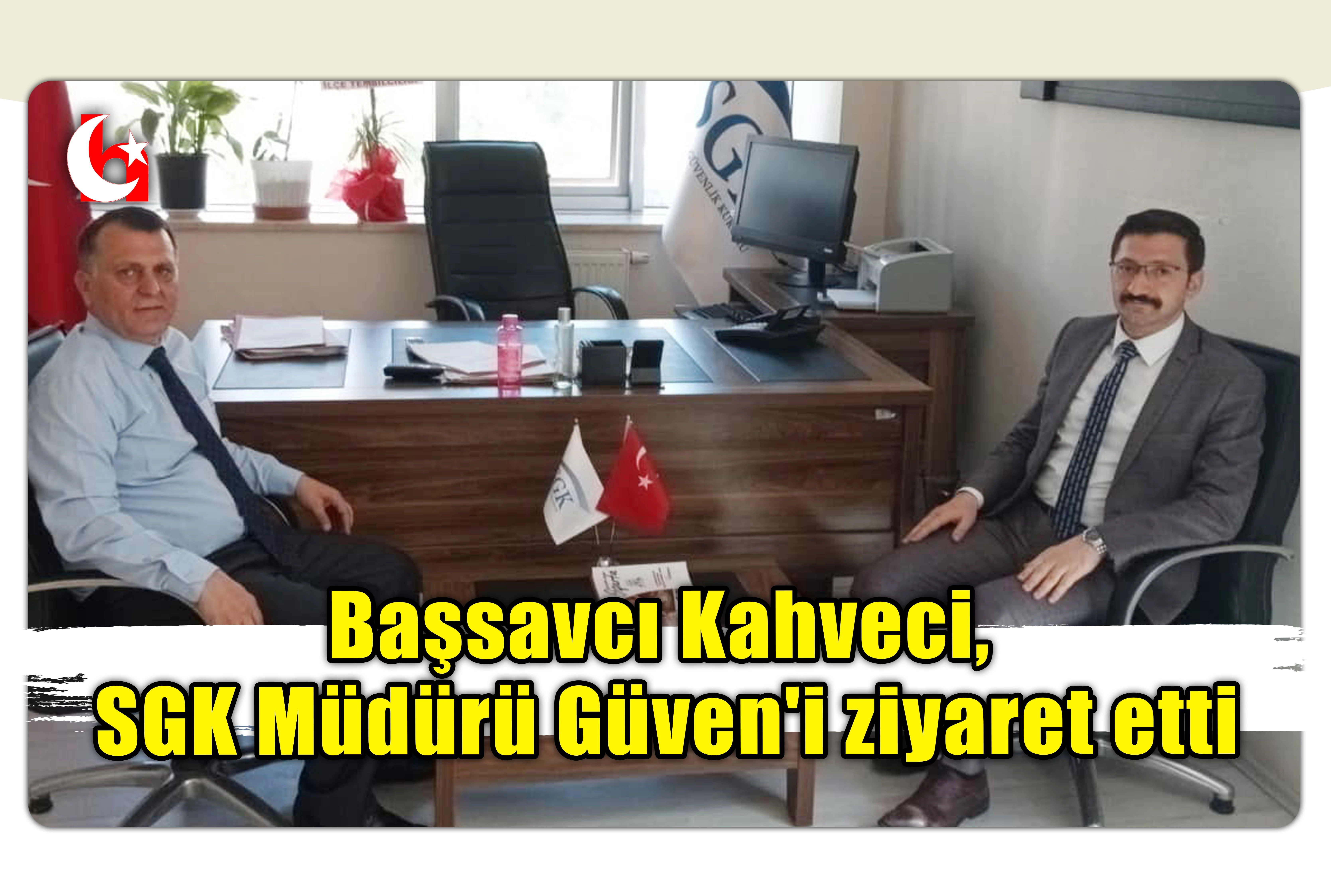 Başsavcı Kahveci, SGK M&uuml;d&uuml;r&uuml; G&uuml;ven'i ziyaret etti