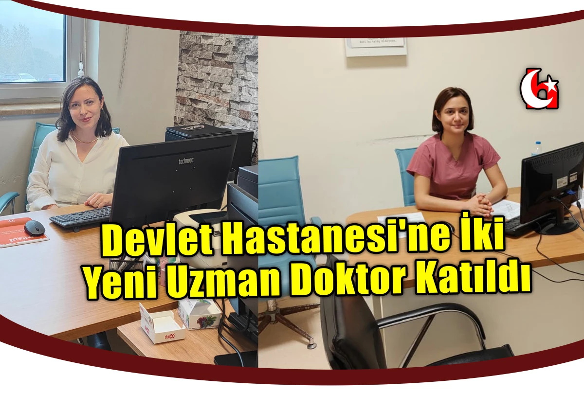 Devlet Hastanesi'ne İki Yeni Uzman Doktor Katıldı