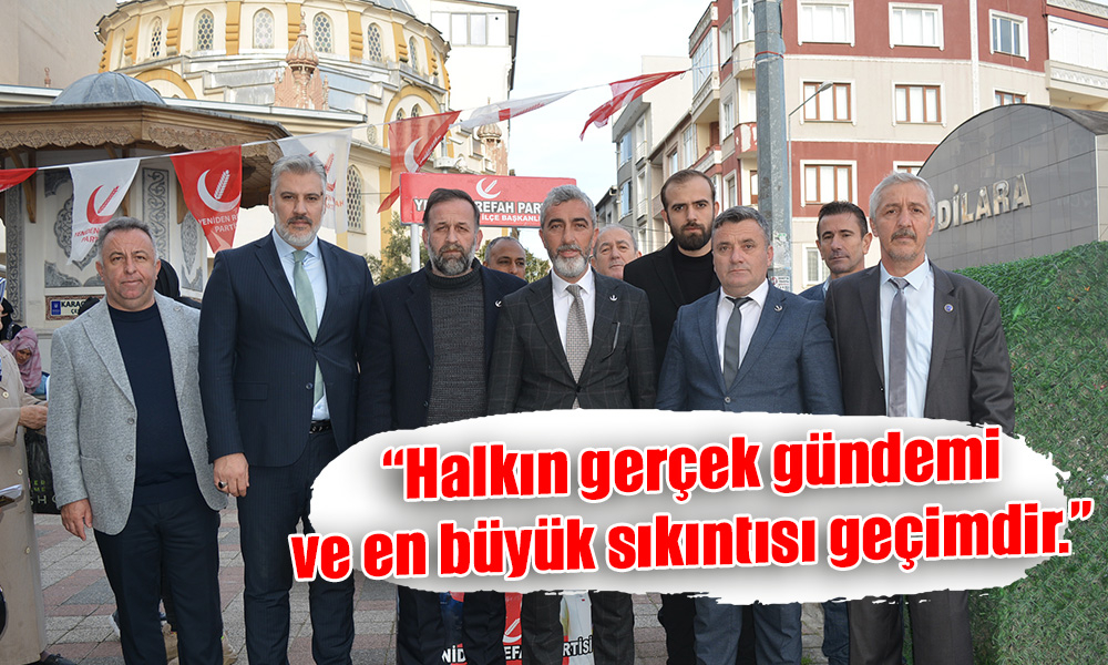  Halkın gerçek gündemi ve en büyük sıkıntısı geçimdir.”