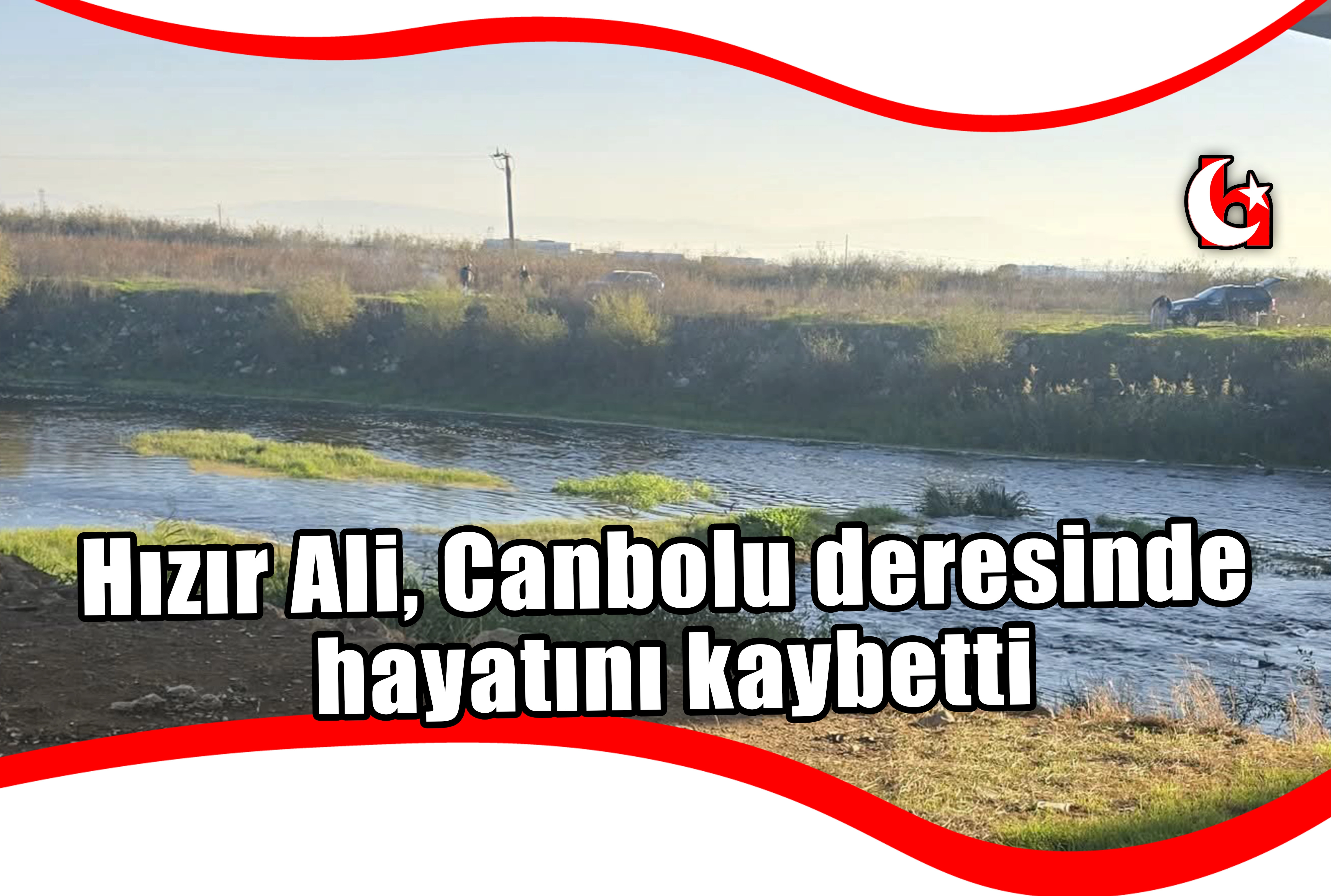 Hızır Ali, Canbolu deresinde  hayatını kaybetti