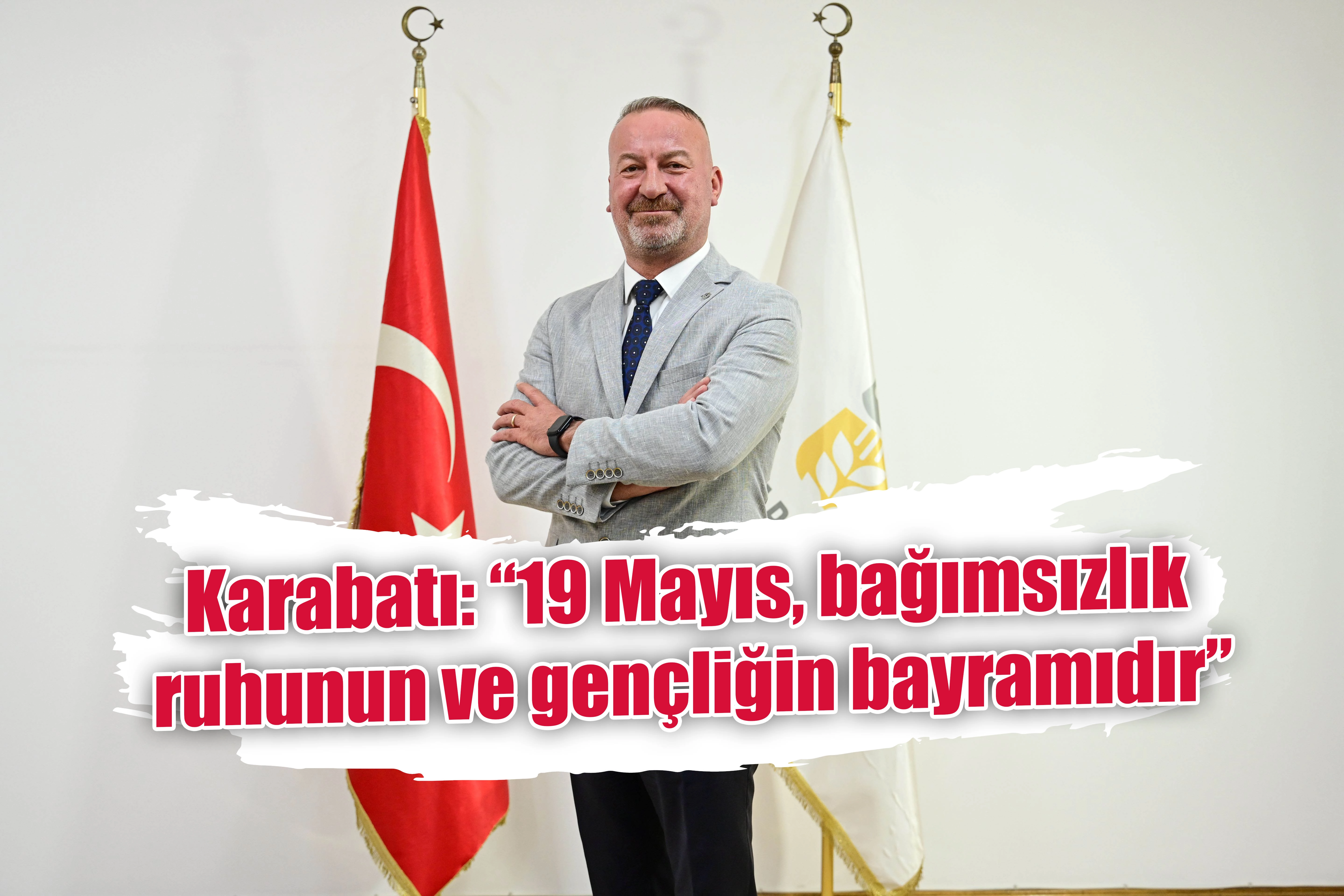 Karabatı: “19 Mayıs, bağımsızlık ruhunun ve gençliğin bayramıdır”