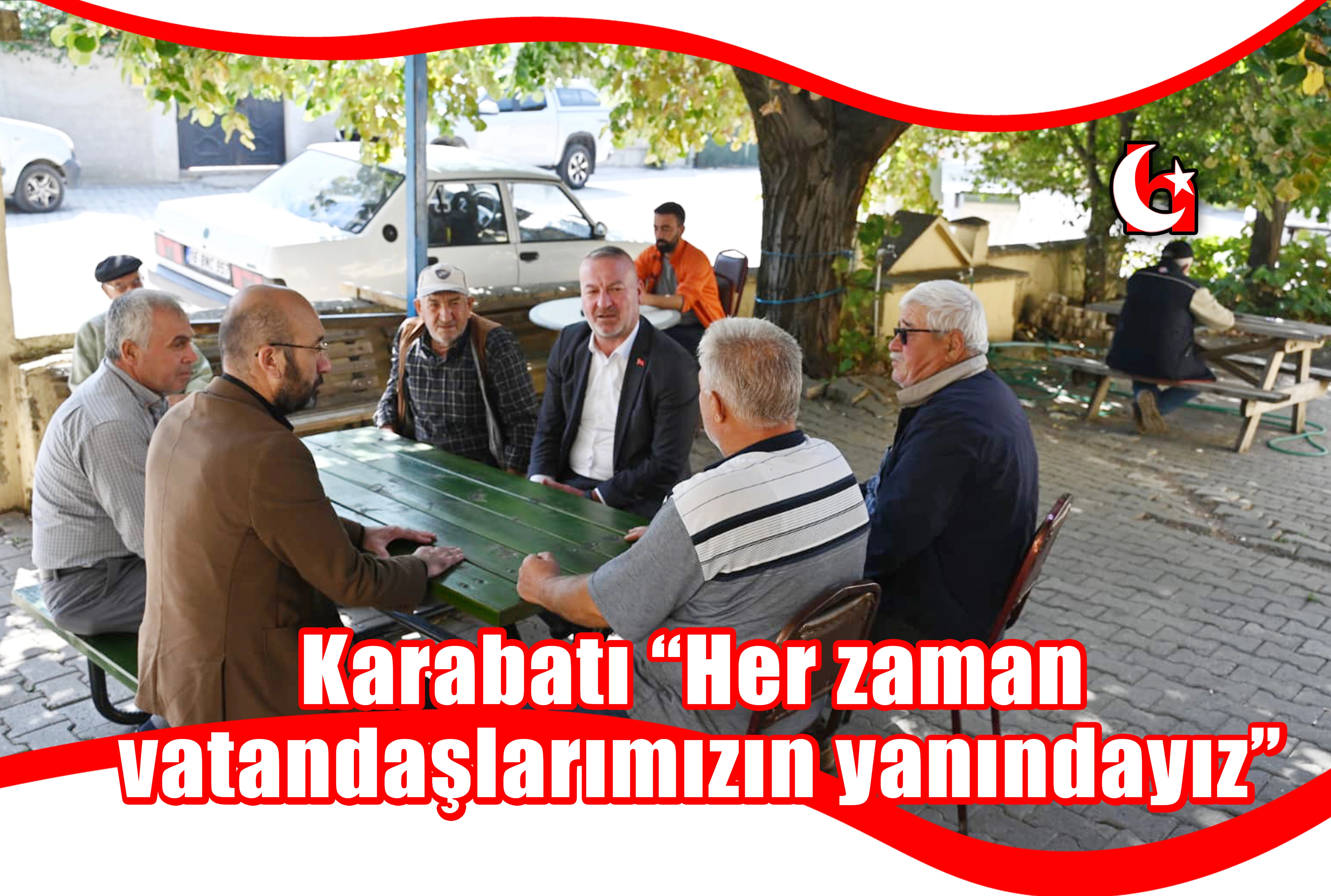 Karabatı “Her zaman vatandaşlarımızın yanındayız”