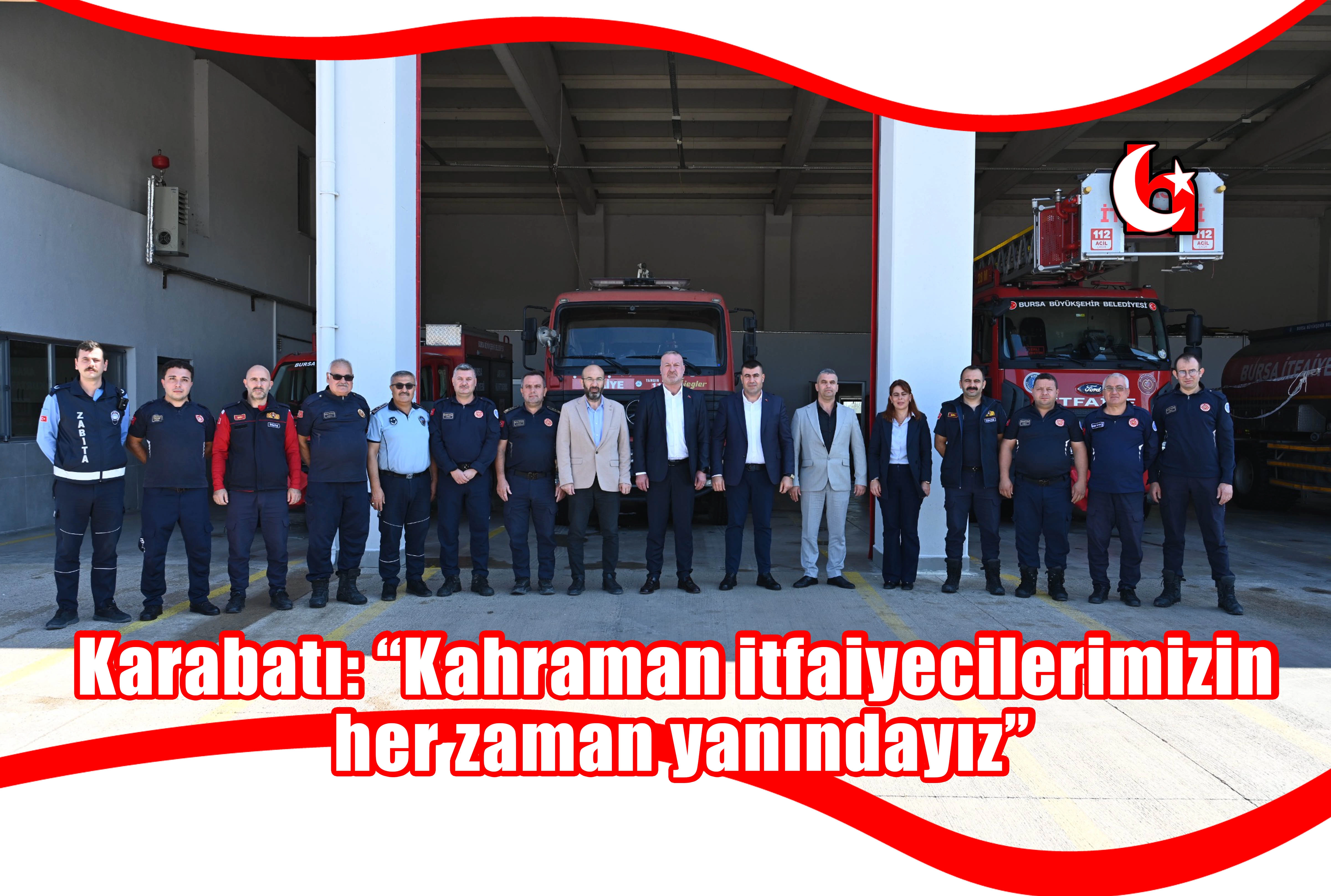 Karabatı: “Kahraman itfaiyecilerimizin her zaman yanındayız”