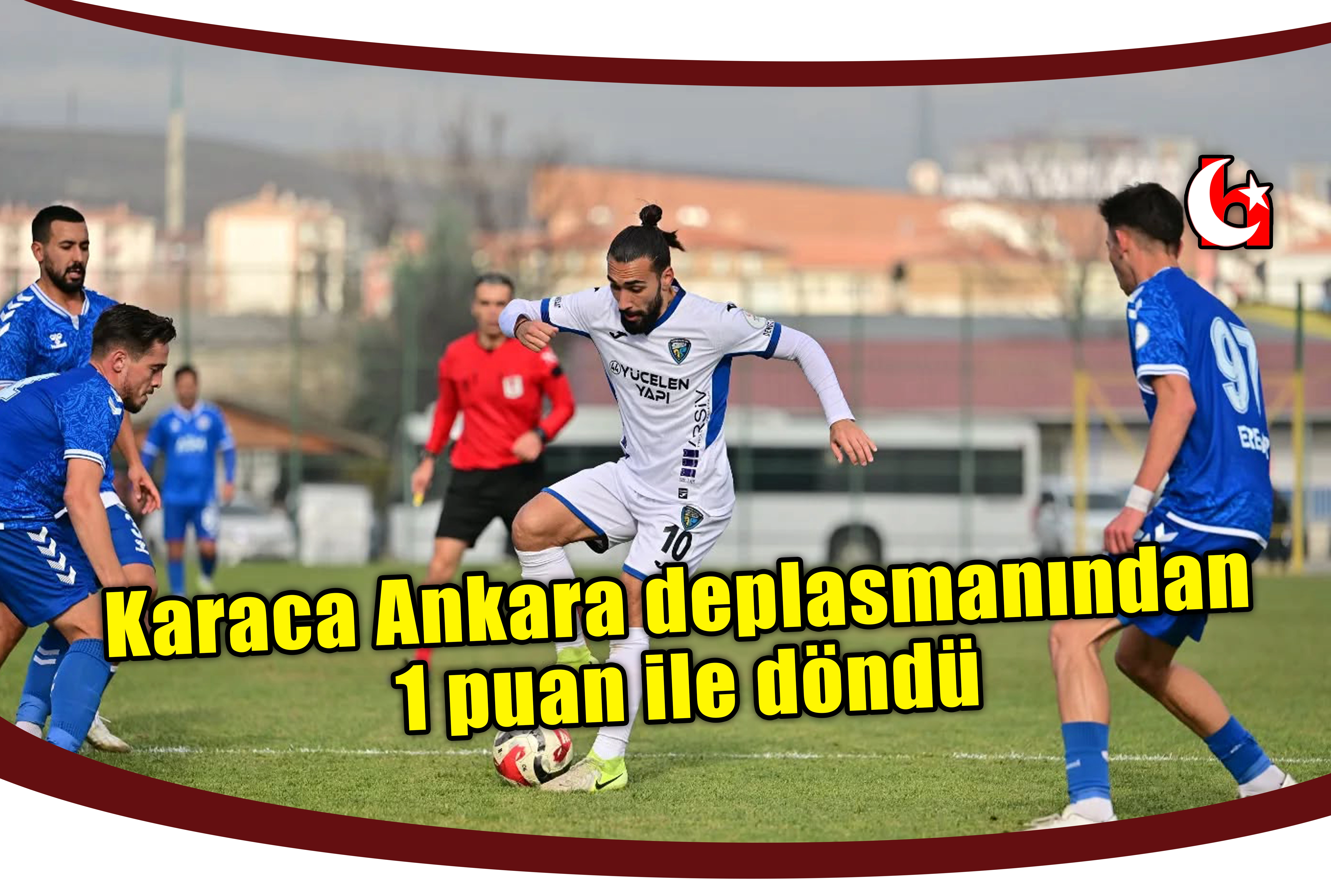 Karaca Ankara deplasmanından 1 puan ile d&ouml;nd&uuml;