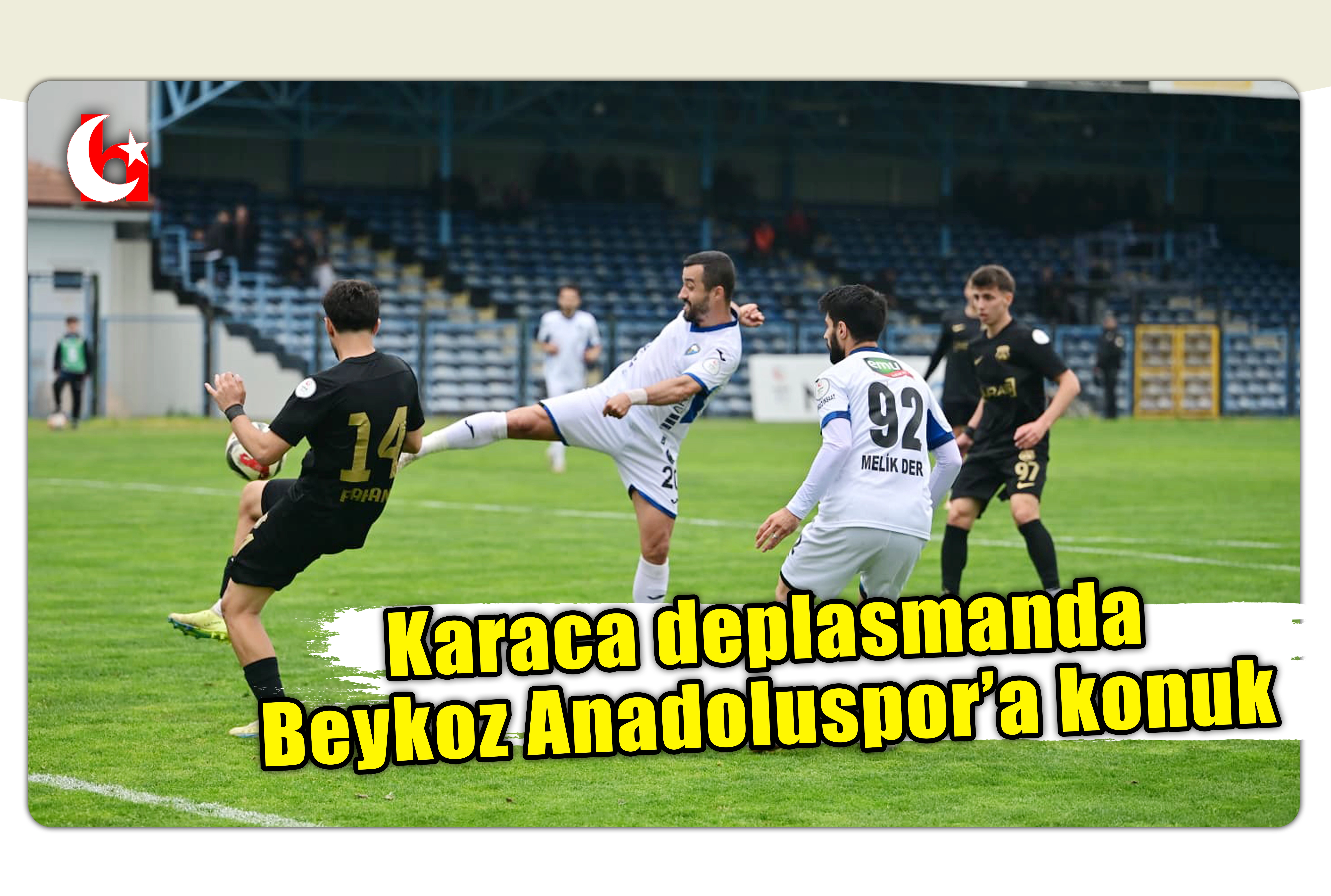 Karaca deplasmanda  Beykoz Anadoluspor&rsquo;a konuk 