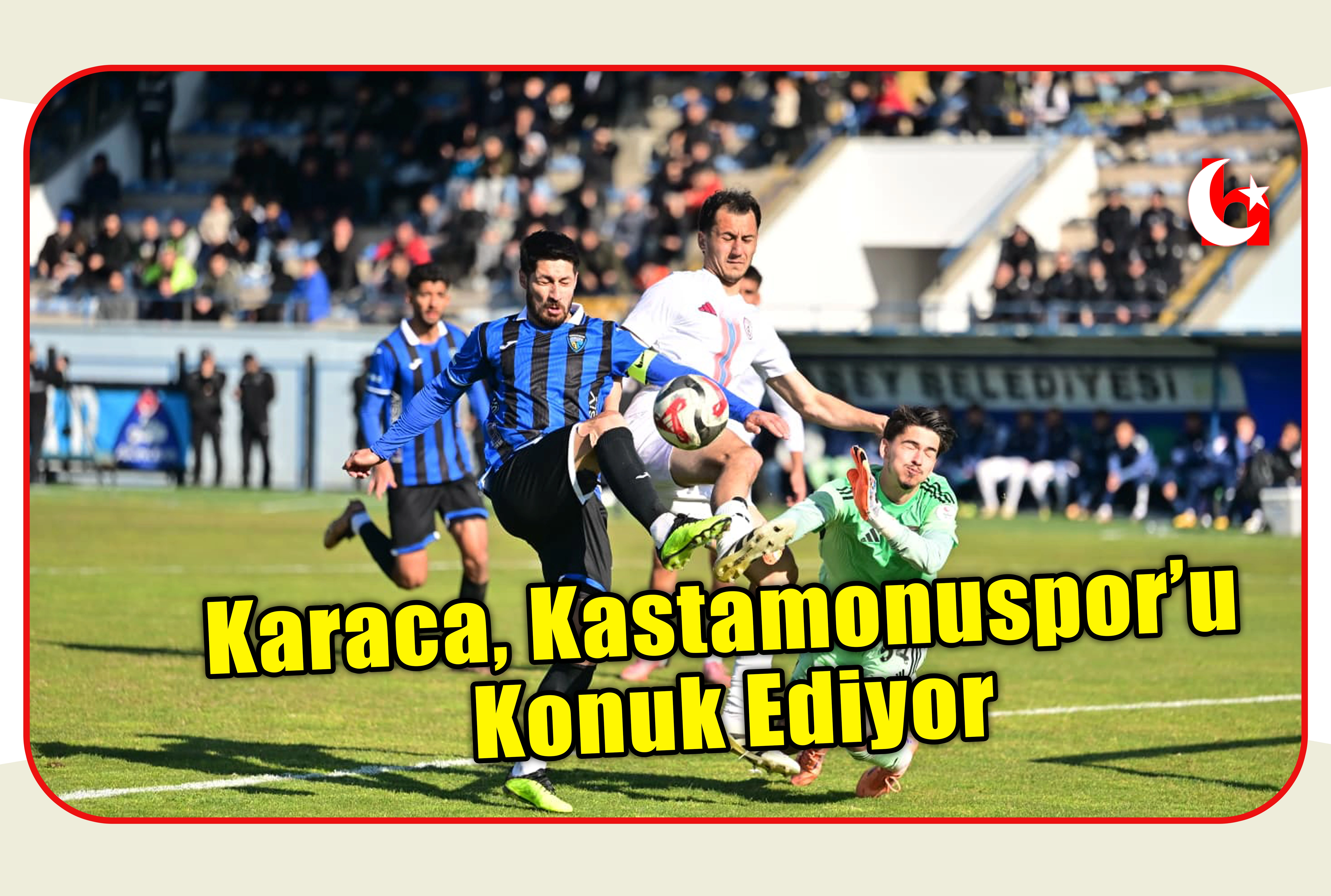 Karaca, Kastamonuspor&rsquo;u Konuk Ediyor