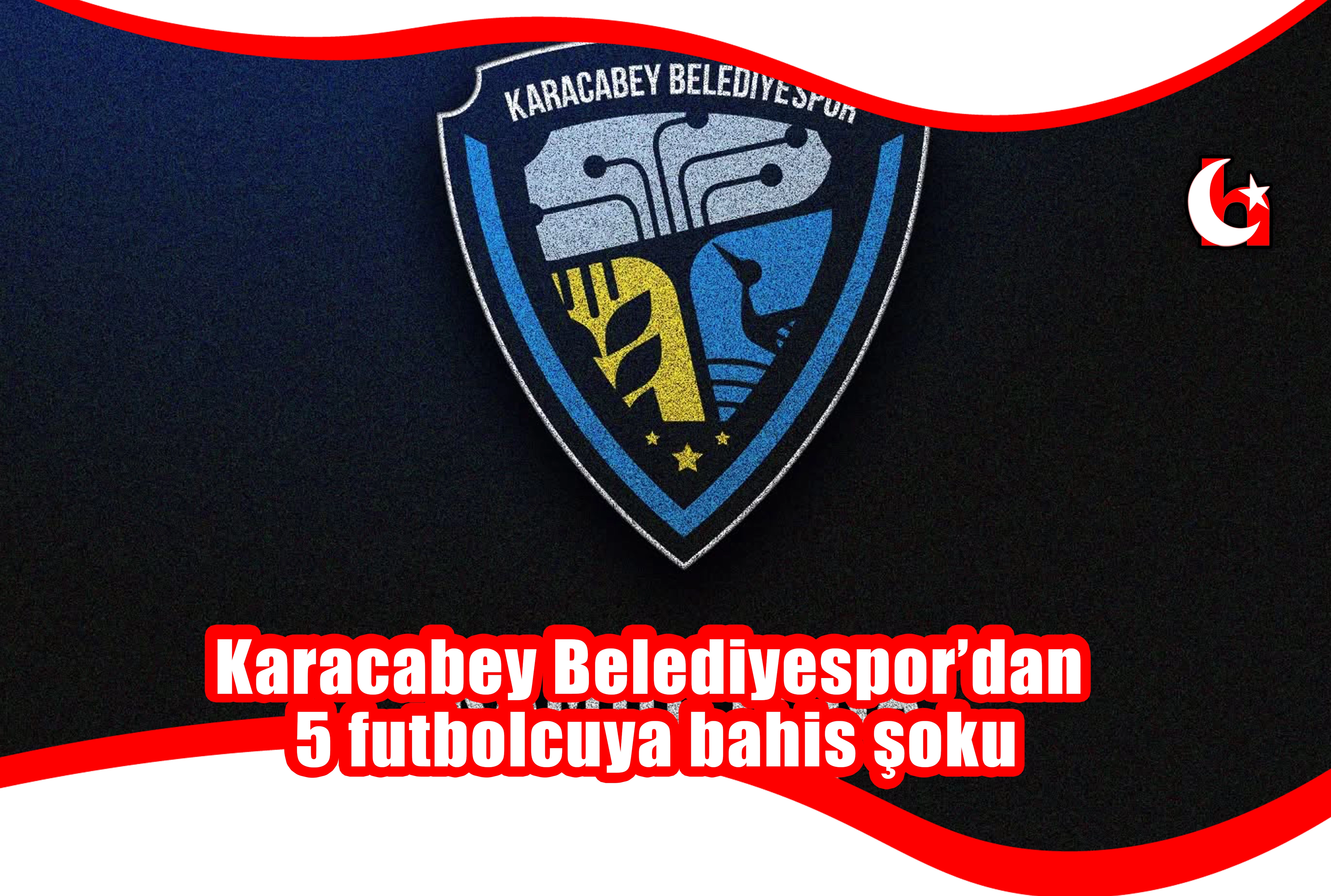 Karacabey Belediyespor’dan 5 futbolcuya bahis şoku