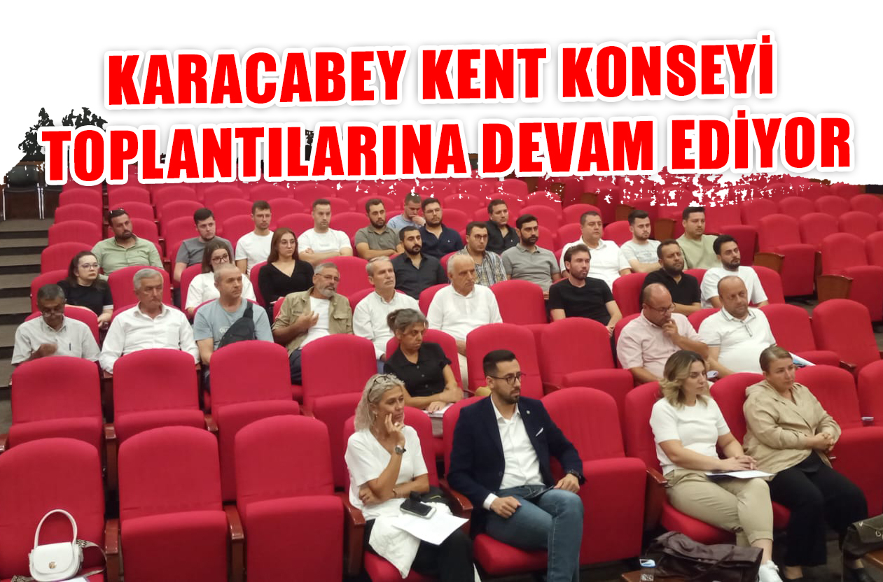 KARACABEY KENT KONSEYİ TOPLANTILARINA DEVAM EDİYOR