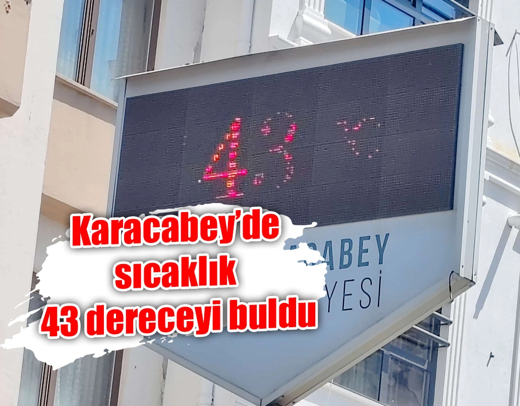 Karacabey’de sıcaklık 43 dereceyi buldu