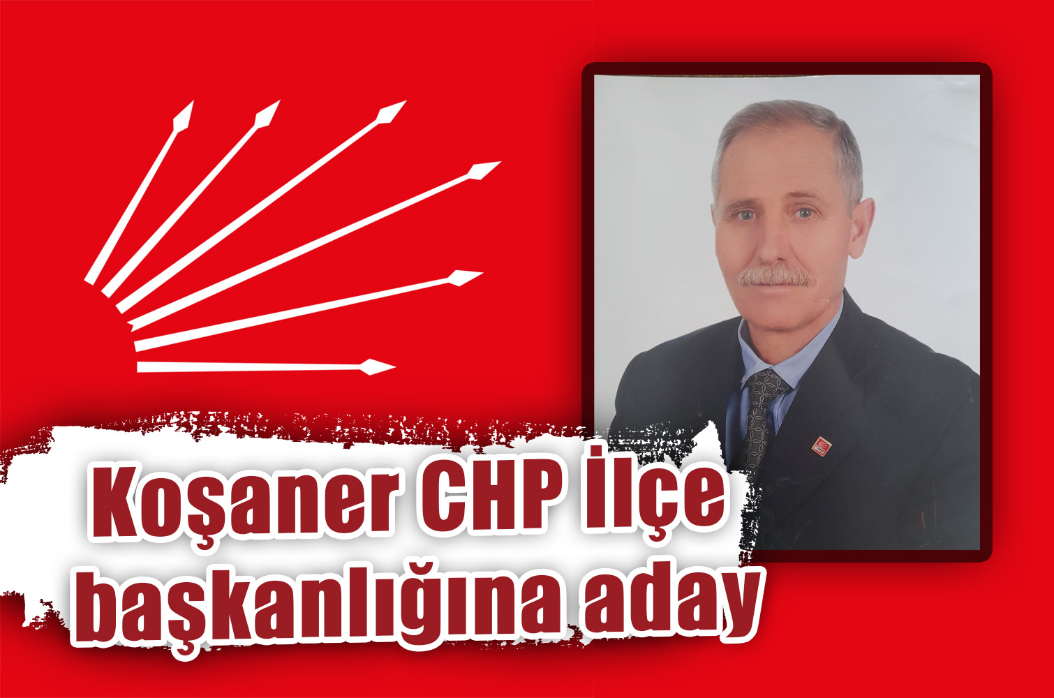 Koşaner CHP İlçe  başkanlığına aday