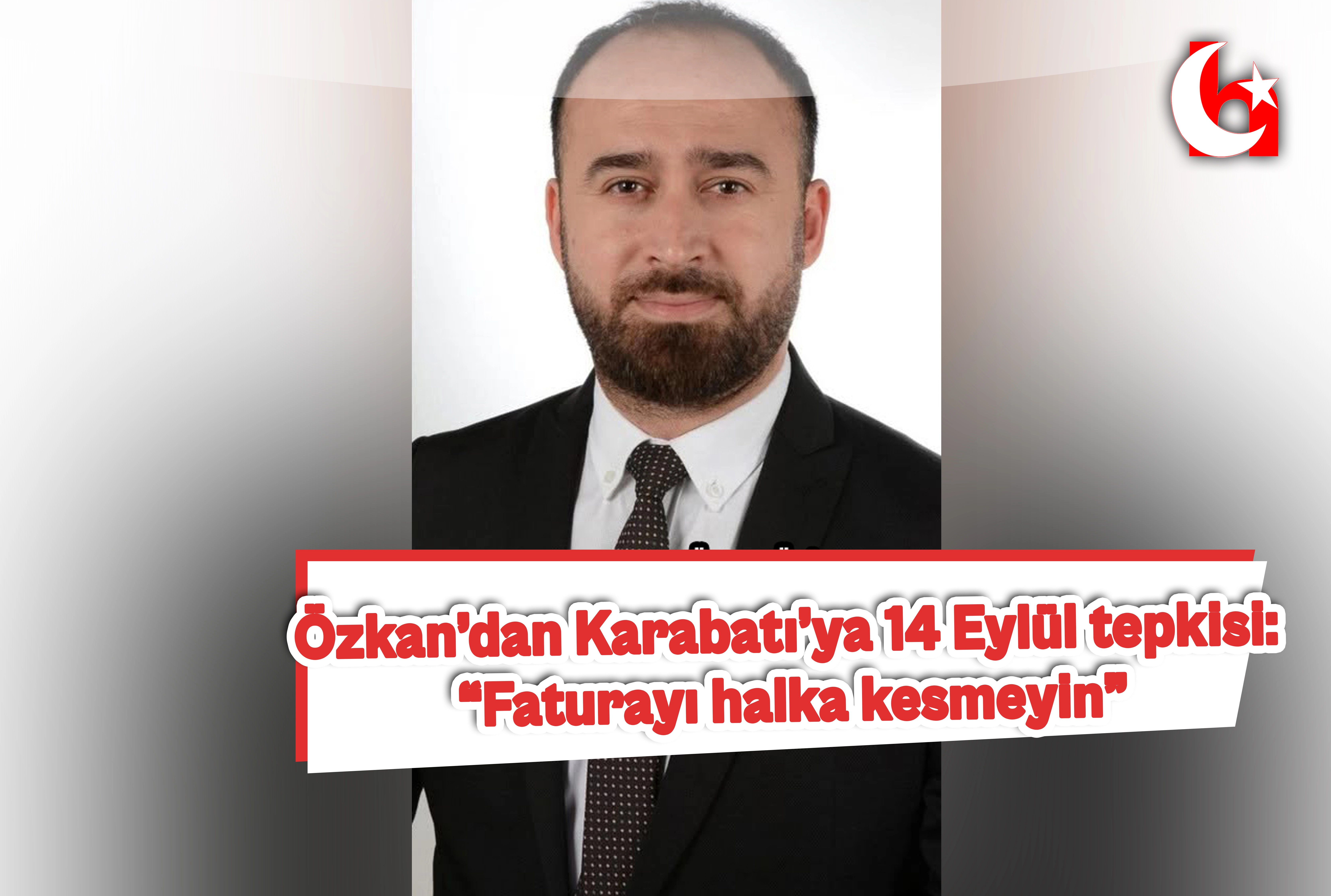 &Ouml;zkan&rsquo;dan Karabatı&rsquo;ya 14 Eyl&uuml;l tepkisi: &ldquo;Faturayı halka kesmeyin&rdquo;