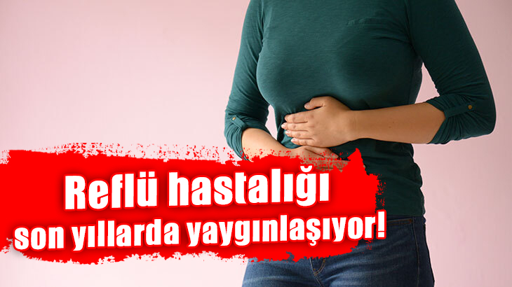 Reflü hastalığı son yıllarda yaygınlaşıyor!