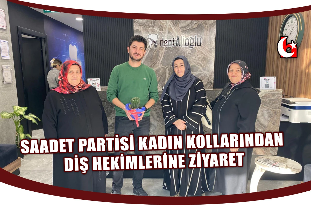 SAADET PARTİSİ KADIN KOLLARINDAN DİŞ HEKİMLERİNE ZİYARET
