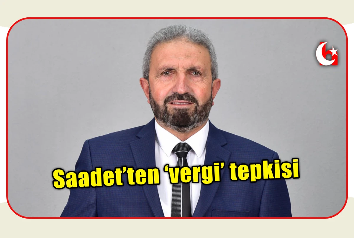 Saadet&rsquo;ten &lsquo;vergi&rsquo; tepkisi