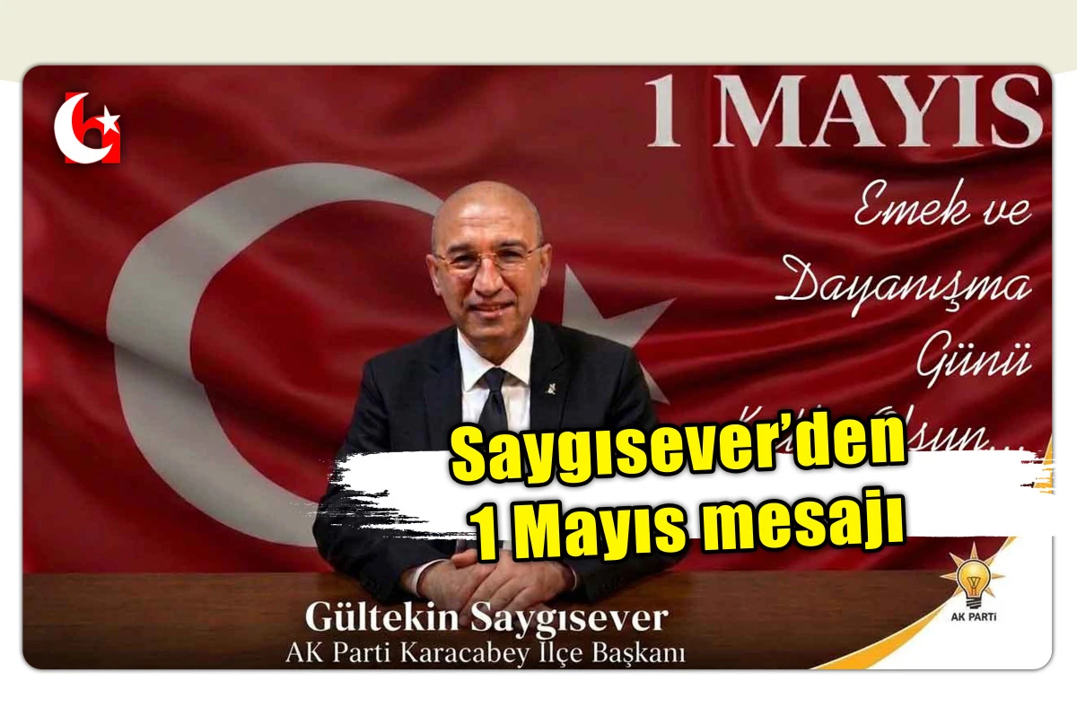Saygısever&rsquo;den 1 Mayıs mesajı