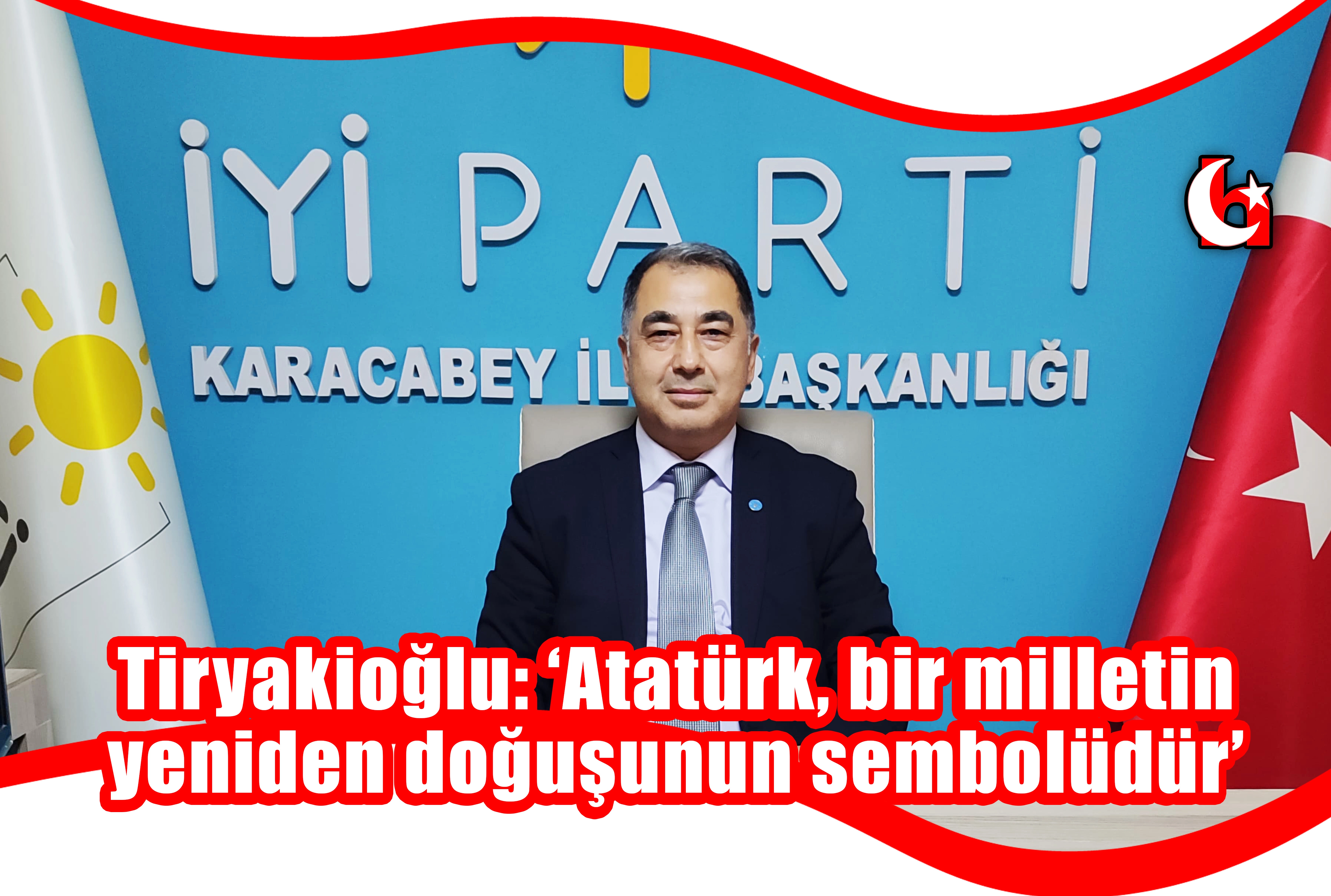 Tiryakioğlu: ‘Atatürk, bir milletin yeniden doğuşunun sembolüdür’